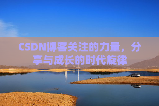 CSDN博客关注的力量，分享与成长的时代旋律